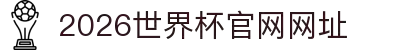 2026世界杯官网网址-国际足联世界杯官网入口